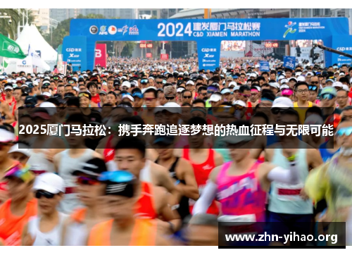 2025厦门马拉松：携手奔跑追逐梦想的热血征程与无限可能