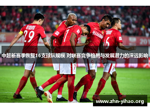 中超新赛季恢复16支球队规模 对联赛竞争格局与发展潜力的深远影响