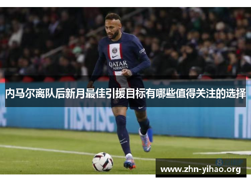 内马尔离队后新月最佳引援目标有哪些值得关注的选择