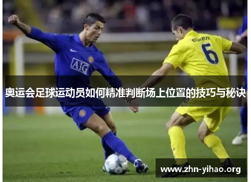 奥运会足球运动员如何精准判断场上位置的技巧与秘诀