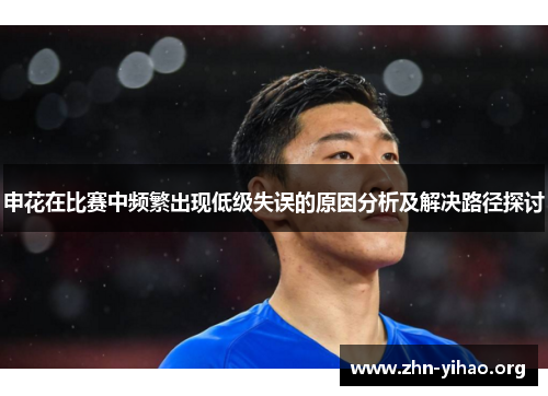 申花在比赛中频繁出现低级失误的原因分析及解决路径探讨