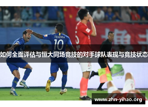 如何全面评估与恒大同场竞技的对手球队表现与竞技状态