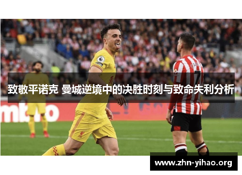 致敬平诺克 曼城逆境中的决胜时刻与致命失利分析 致敬平诺克 曼城逆境中的决胜时刻与致命失利分析