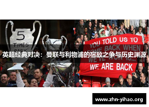 英超经典对决:曼联与利物浦的宿敌之争与历史渊源 英超经典对决:曼联与利物浦的宿敌之争与历史渊源