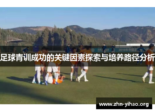 足球青训成功的关键因素探索与培养路径分析 足球青训成功的关键因素探索与培养路径分析