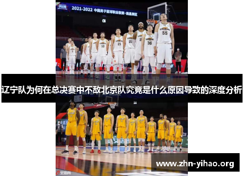 辽宁队为何在总决赛中不敌北京队究竟是什么原因导致的深度分析 辽宁队为何在总决赛中不敌北京队究竟是什么原因导致的深度分析