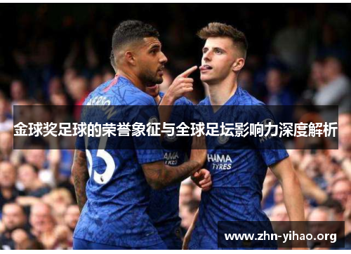 金球奖足球的荣誉象征与全球足坛影响力深度解析