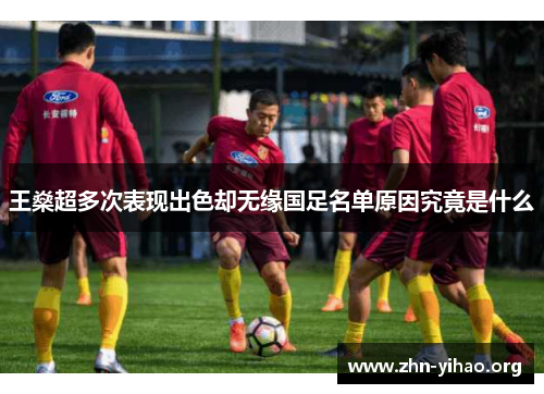 王燊超多次表现出色却无缘国足名单原因究竟是什么 王燊超多次表现出色却无缘国足名单原因究竟是什么
