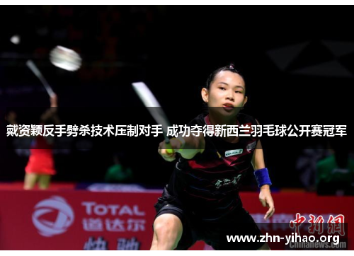 戴资颖反手劈杀技术压制对手 成功夺得新西兰羽毛球公开赛冠军