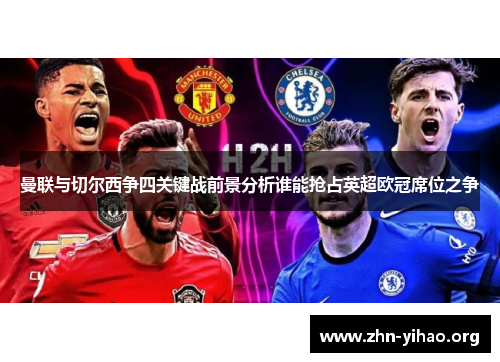 曼联与切尔西争四关键战前景分析谁能抢占英超欧冠席位之争