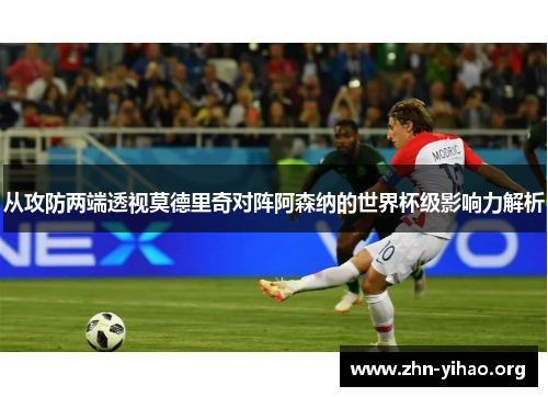 从攻防两端透视莫德里奇对阵阿森纳的世界杯级影响力解析